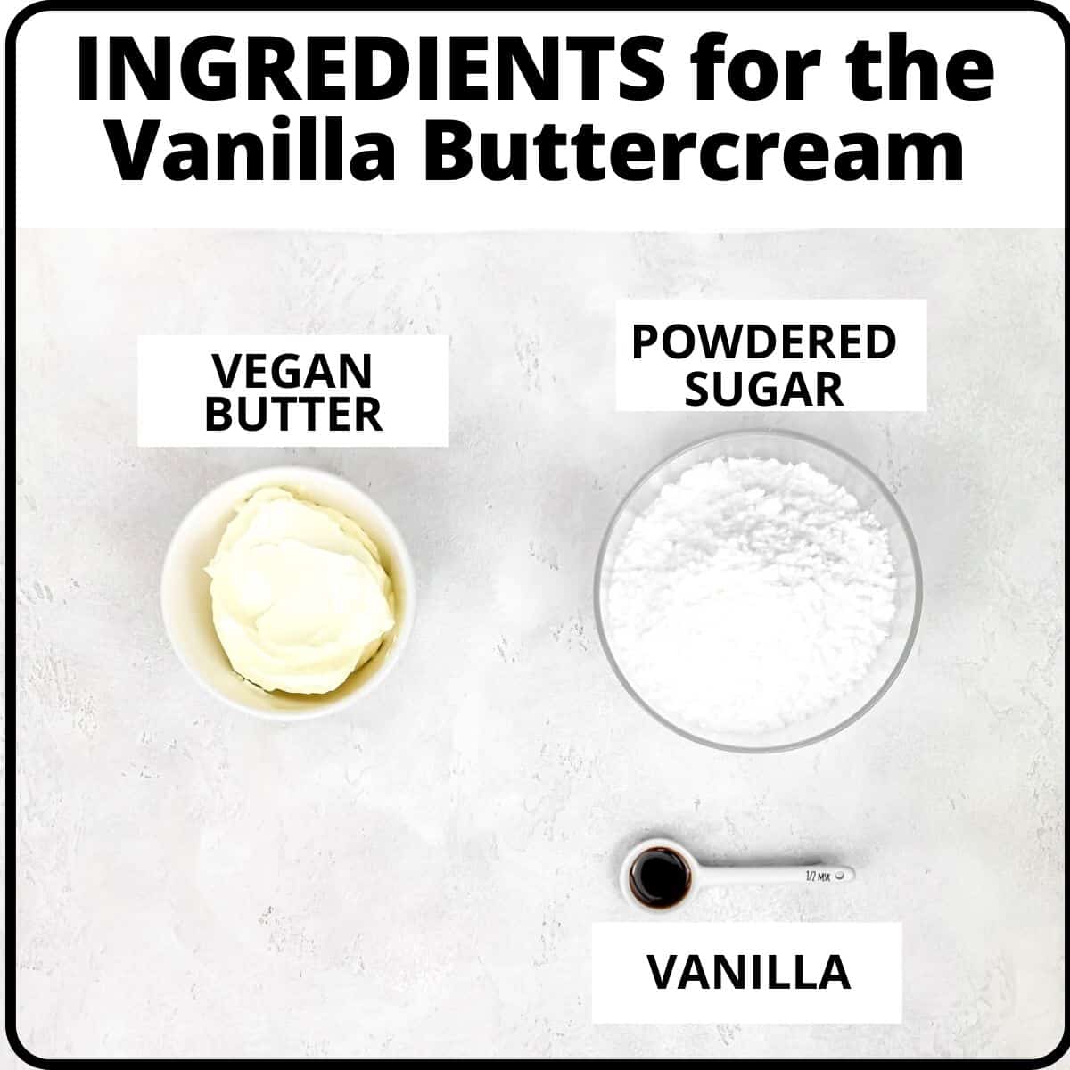 Ingredients for the vanilla buttercream: vegan butter, powdered sugar, vanilla